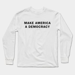 MAKE AMERICA A DEMOCRACY Long Sleeve T-Shirt